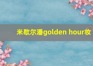 米歇尔潘golden hour妆